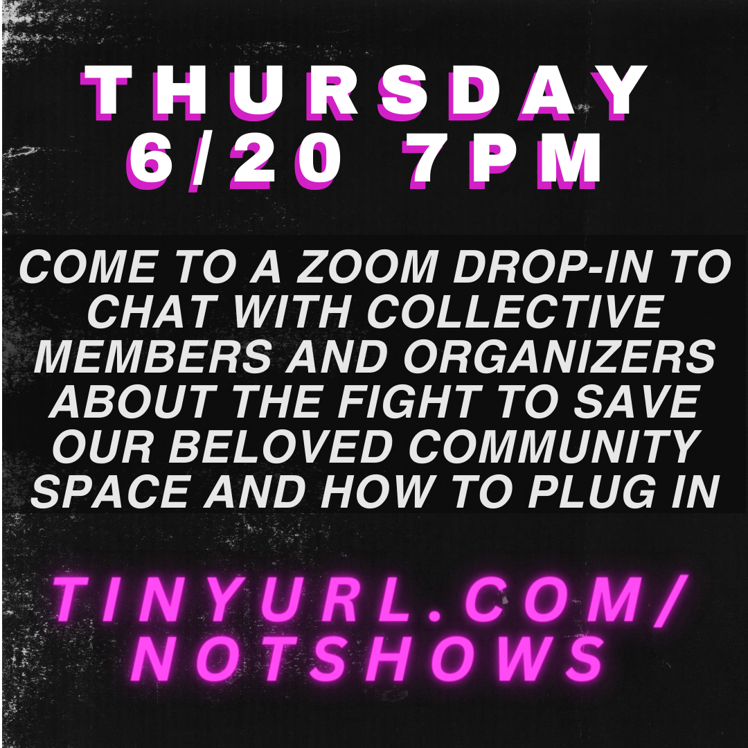 Black xerox paper background with bold text in white with hot pink shadow: 'THURSDAY 6/20 7PM' - underneath in white italics it says 'come to a zoom drop-in to chat with collective members and organizers about the fight to save our beloved community space and how to plug in' then in neon glowing pink letters it says 'tinyurl.com/notshows'